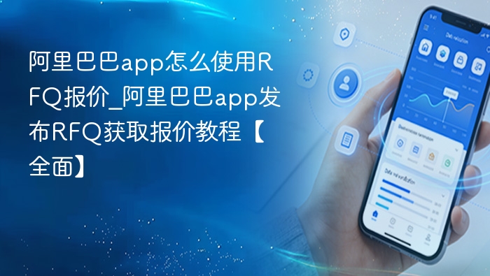 阿里巴巴app怎么使用RFQ报价_阿里巴巴app发布RFQ获取报价教程【全面】
