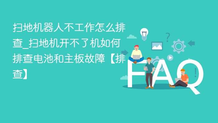 扫地机器人不工作怎么排查_扫地机开不了机如何排查电池和主板故障【排查】