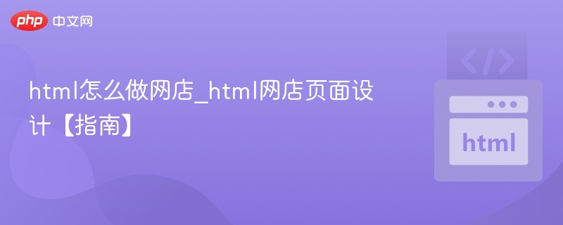 html怎么做网店_html网店页面设计【指南】