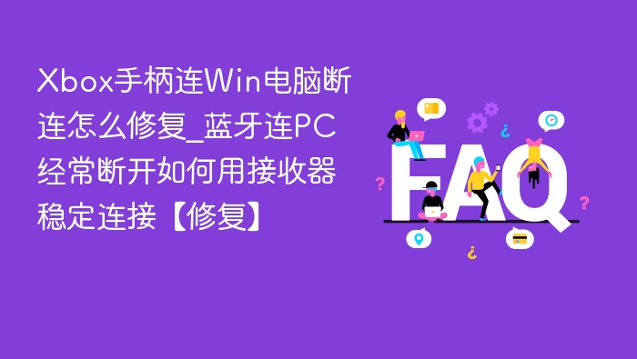 Xbox手柄连Win电脑断连修复方法