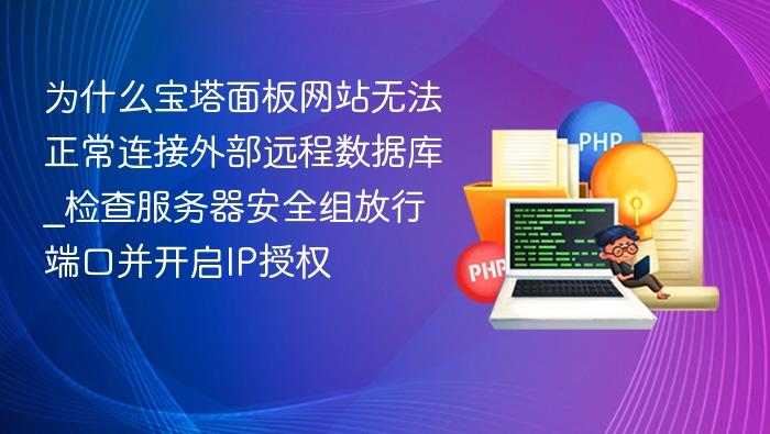 宝塔面板无法连接远程数据库？检查安全组与IP授权