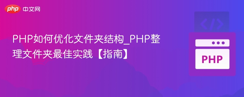 PHP如何优化文件夹结构_PHP整理文件夹最佳实践【指南】