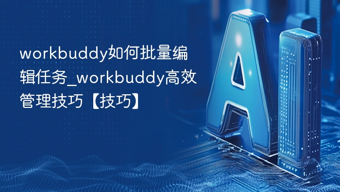 workbuddy任务批量编辑技巧