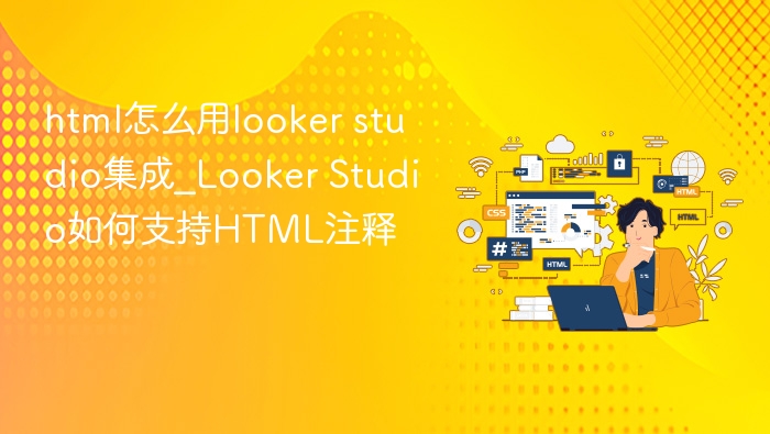 html怎么用looker studio集成_Looker Studio如何支持HTML注释