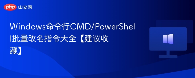 CMD/PowerShell批量改名命令全攻略