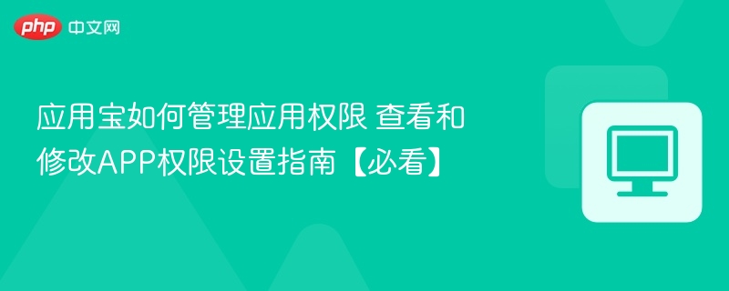 应用宝如何管理应用权限 查看和修改APP权限设置指南【必看】