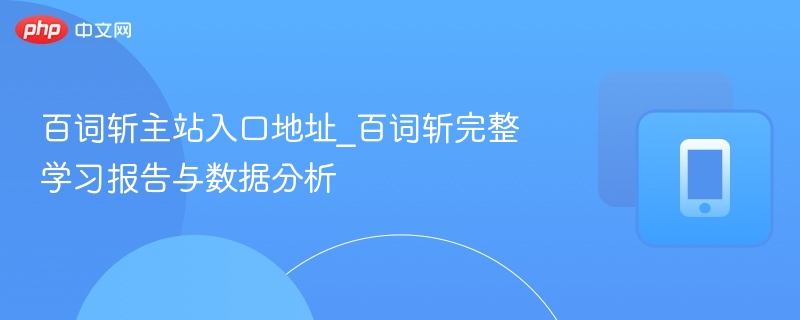 百词斩主站入口地址_百词斩完整学习报告与数据分析