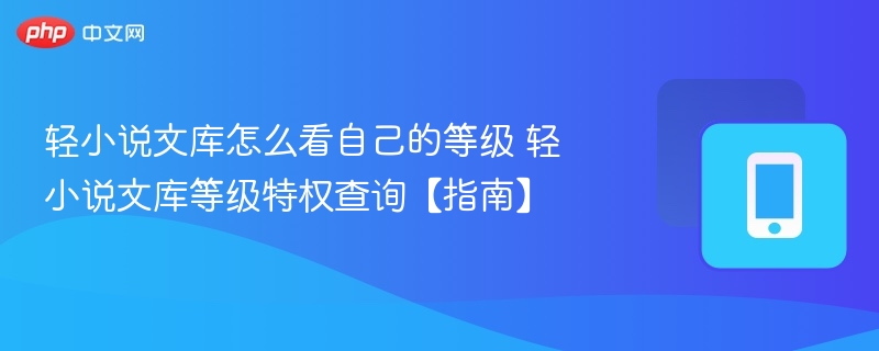 轻小说文库等级怎么查 等级特权全解析