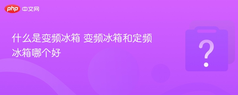 变频冰箱是什么？变频与定频冰箱哪个更优