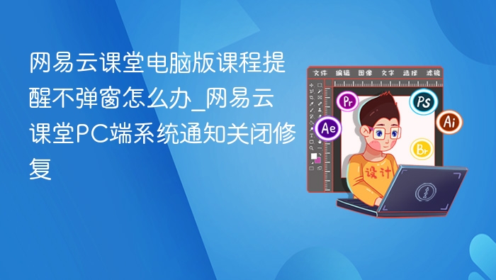 网易云课堂提醒不弹窗解决方法