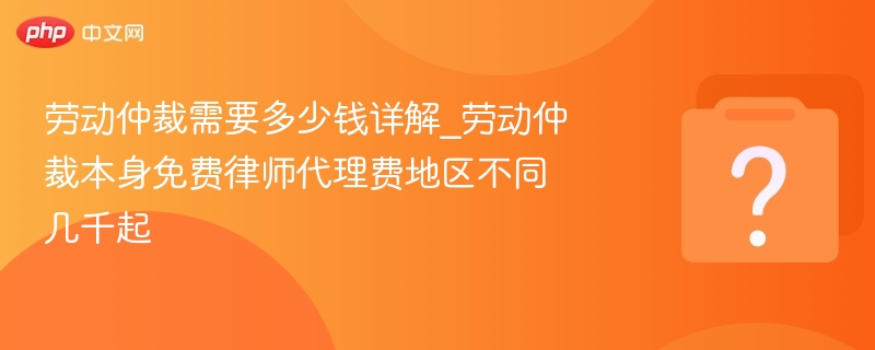 劳动仲裁免费吗？律师费地区差异大