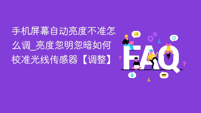 手机屏幕亮度不准怎么调？校准光线传感器方法