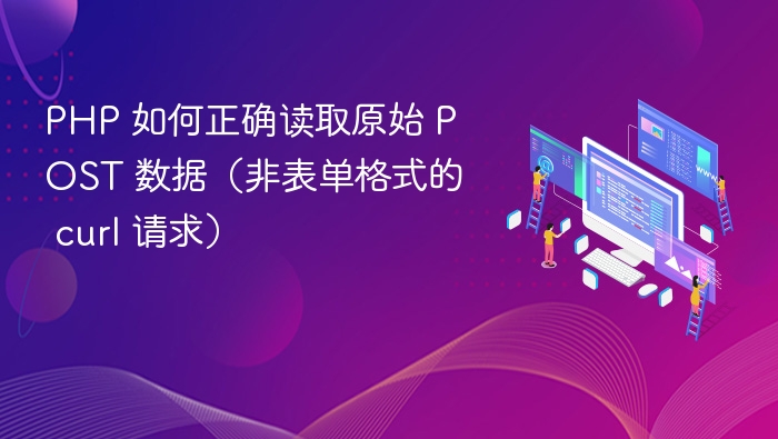 PHP 如何正确读取原始 POST 数据(非表单格式的 curl 请求)
