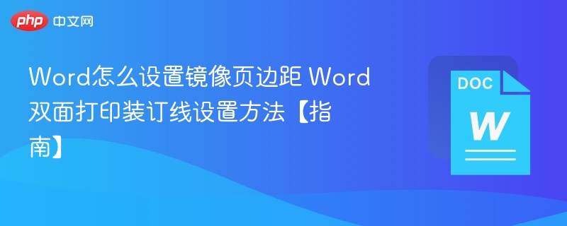 Word怎么设置镜像页边距 Word双面打印装订线设置方法【指南】