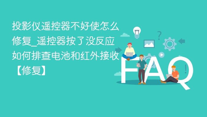 投影仪遥控器不好使怎么修复_遥控器按了没反应如何排查电池和红外接收【修复】