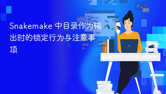 Snakemake 目录输出锁定与使用技巧