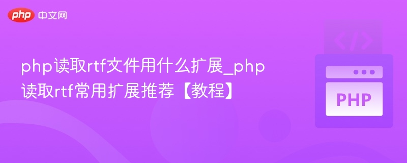 php读取rtf文件用什么扩展_php读取rtf常用扩展推荐【教程】