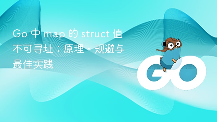 Go 中 map 的 struct 值不可寻址:原理、规避与最佳实践
