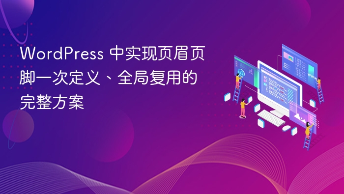 WordPress 中实现页眉页脚一次定义、全局复用的完整方案
