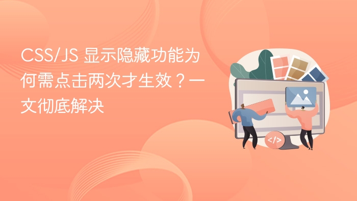 CSS/JS 显示隐藏功能为何需点击两次才生效?一文彻底解决