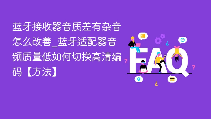 蓝牙接收器杂音多怎么解决？高清编码切换方法