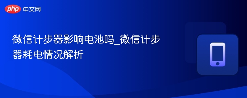 微信计步器影响电池吗_微信计步器耗电情况解析