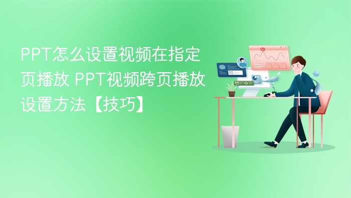 PPT怎么设置视频在指定页播放 PPT视频跨页播放设置方法【技巧】