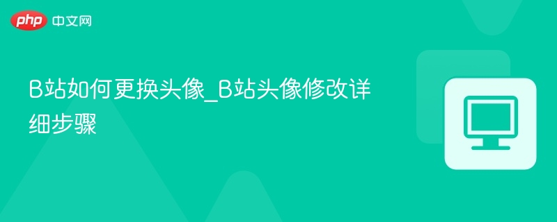B站头像怎么换_B站换头像教程