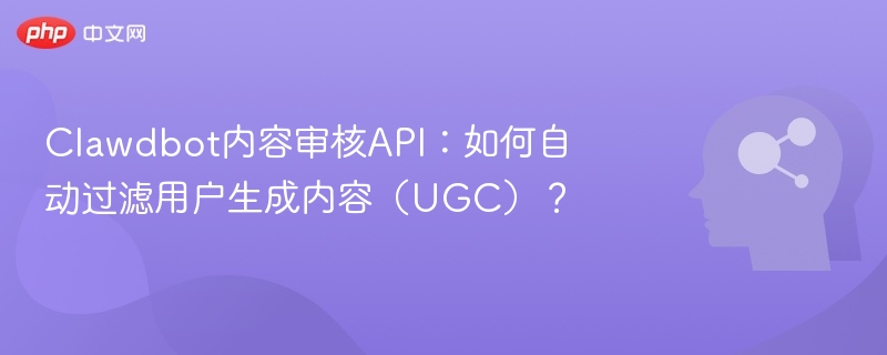 Clawdbot内容审核API:如何自动过滤用户生成内容(UGC)?