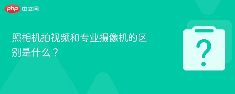 相机拍视频与专业摄像机有何不同？