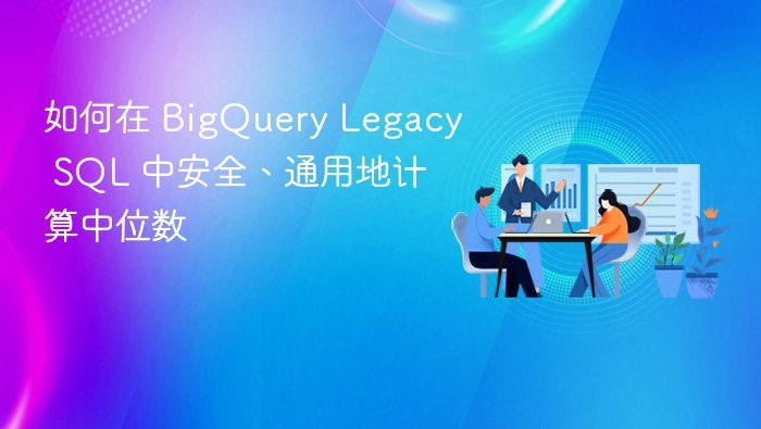 如何在 BigQuery Legacy SQL 中安全、通用地计算中位数
