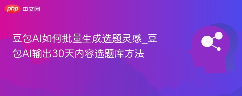 豆包AI批量生成选题方法解析
