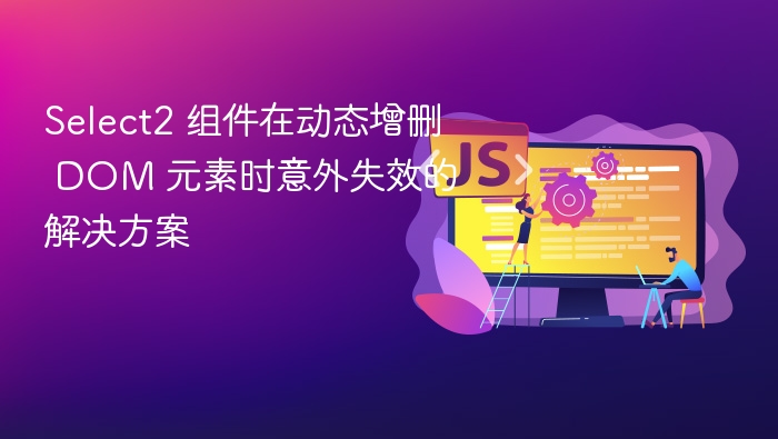 Select2 动态增删失效怎么解决