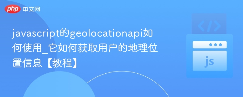 JavaScript Geolocation API使用教程
