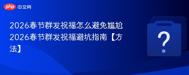 2026春节群发祝福避坑指南