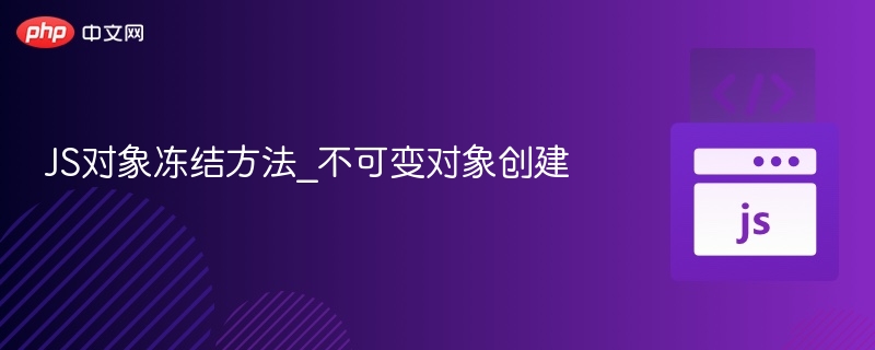 JS对象冻结方法_不可变对象创建