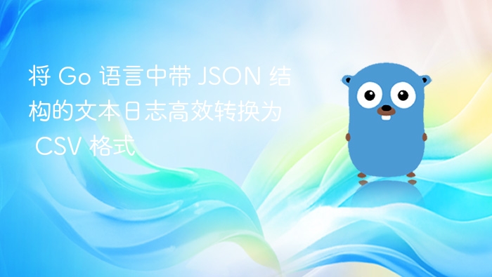 将 Go 语言中带 JSON 结构的文本日志高效转换为 CSV 格式
