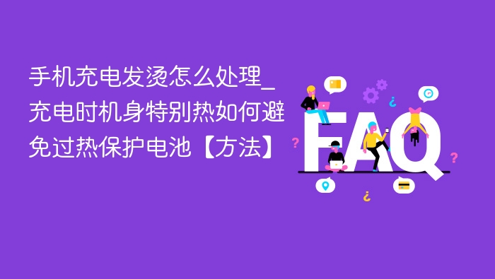 手机充电发热怎么处理？有效降温方法分享