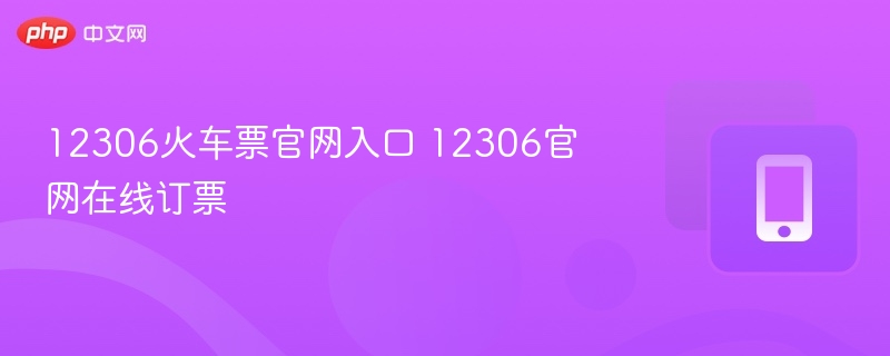 12306火车票官网入口 12306官网在线订票