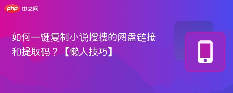 一键复制小说搜搜网盘链接和提取码的技巧