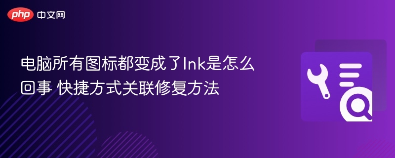 电脑所有图标都变成了lnk是怎么回事 快捷方式关联修复方法