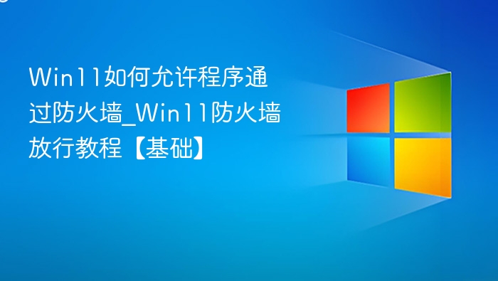 Win11防火墙放行教程及设置方法