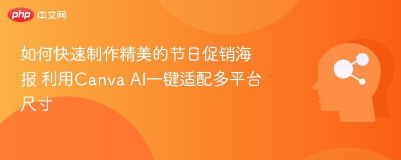 Canva AI一键生成节日海报，多平台适配超简单