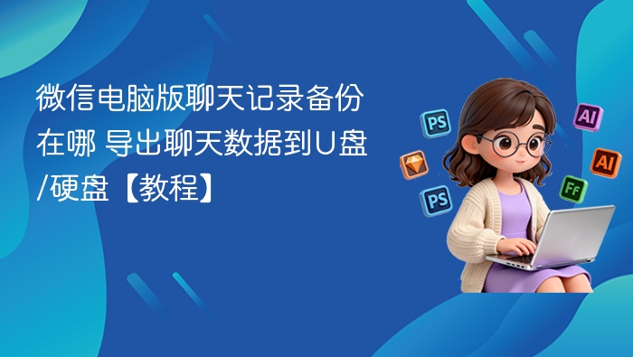 微信电脑版聊天记录备份位置及导出教程