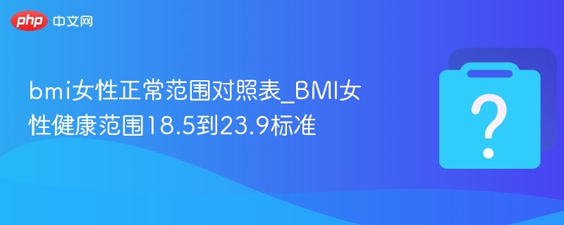 女性BMI正常范围对照表18.5-23.9标准