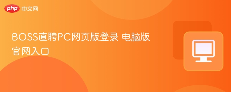 BOSS直聘官网登录入口及PC版使用教程
