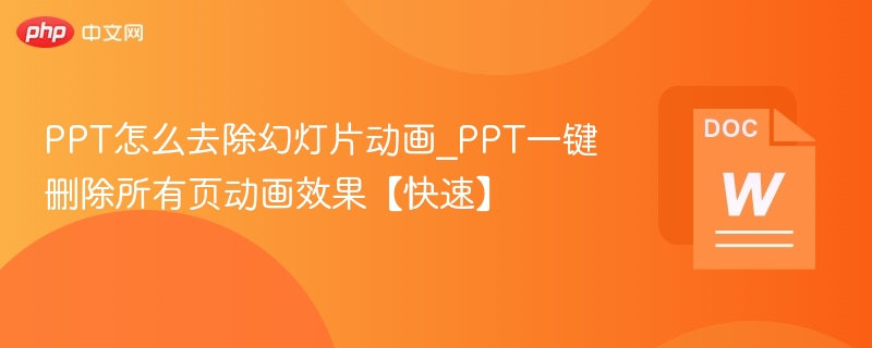 PPT怎么去除幻灯片动画_PPT一键删除所有页动画效果【快速】