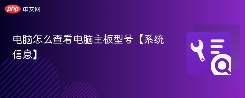 电脑如何查看主板型号？系统信息详解