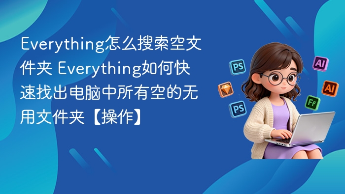 Everything快速查找空文件夹方法【操作指南】