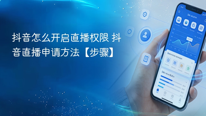 抖音直播权限怎么开 抖音直播申请步骤详解